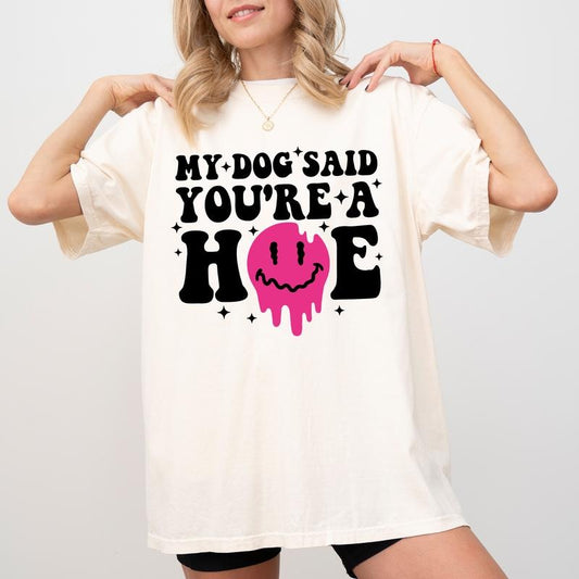 My Dog Said You're a Hoe Comfort Colors Shirt, Funny Sarcastic Tee, Dog Mom T-Shirt, Popular crew Gift Tee Womenswear