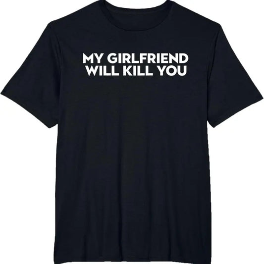 My Girlfriend Will Kill You T-Shirt Top Classic Sweatshirt, Unisex Tee