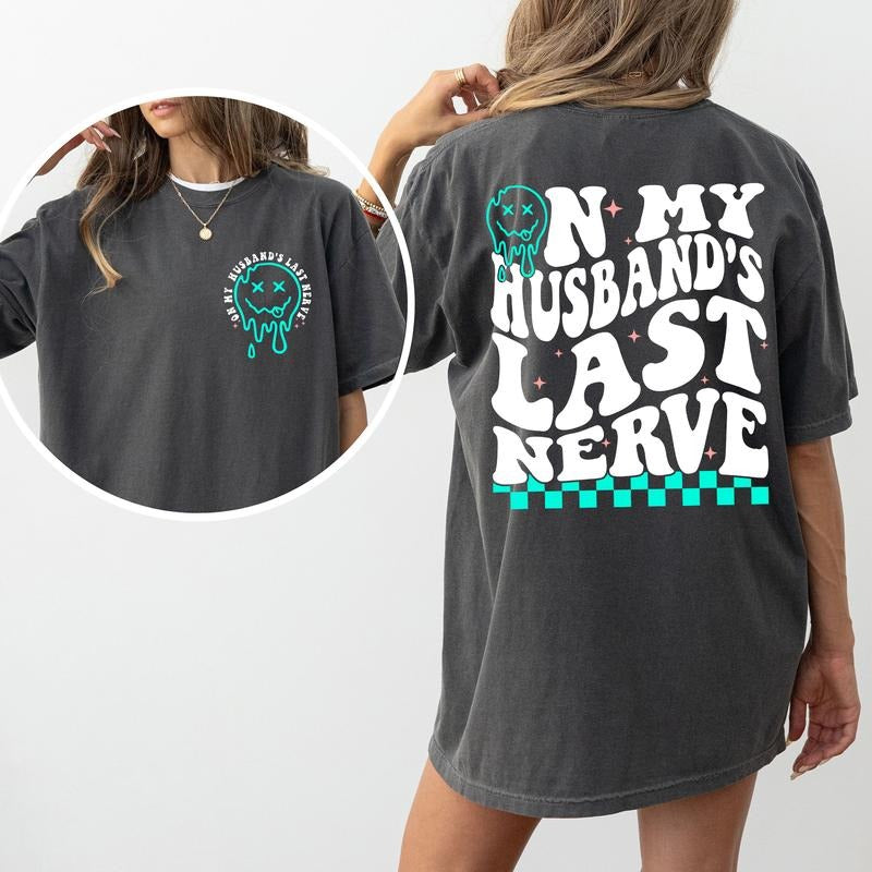 On My Husband's Last Nerve Comfort Colors Shirt, Funny Wife Life Double Sided Graphic Tee, Sarcastic Wifey Unhinged Shirt, Funny T-shirt For Women, Gift For Her, Comfy Fabric Graphic Tee, Womenswear, Cotton Fabric Relaxed Fit Chic Style