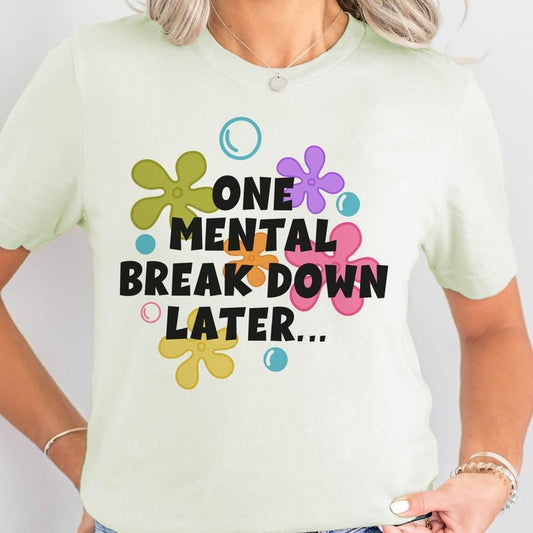 One Mental Break Down Later Tee Funny Mental Health Sweatshirt One Mental Break Down Later Top Relatable Tshirt Sacastic Mental Helath