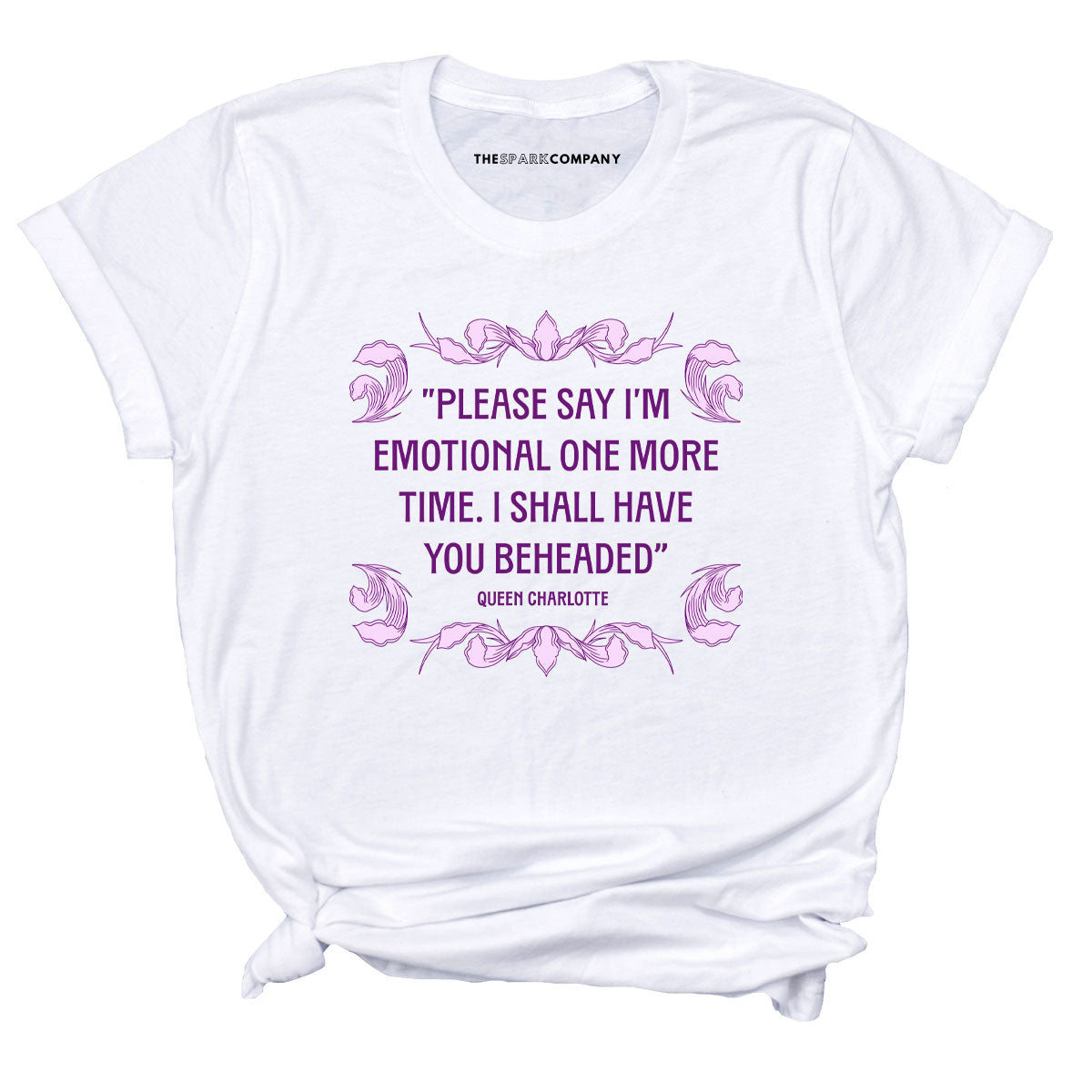 Please Say IÃ¢â‚¬â„¢m Emotional One More Time I Shall Have You Beheaded T-Shirt