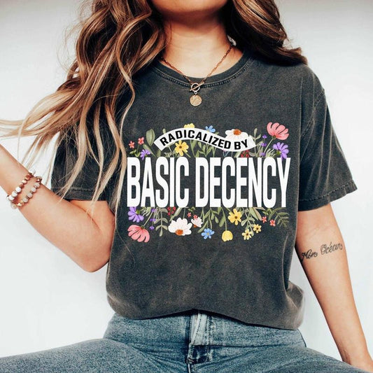 Radicalized By Basic Decency T-Shirt, Floral Sweatshirt, Social Justice Activist hoodie, Gift for Socialist, Liberal Accessory