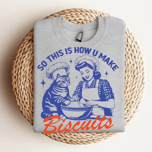 So This is How You Make Biscuits - Crewneck Sweatshirt, Retro, Funny Tee, Bright Graphic, Funny Apparel, Gift Idea, Relaxed Fit, Casual Apparel, Cute Top, Great with Jeans, All Seasons, Fun Style, Comfortable Shirt