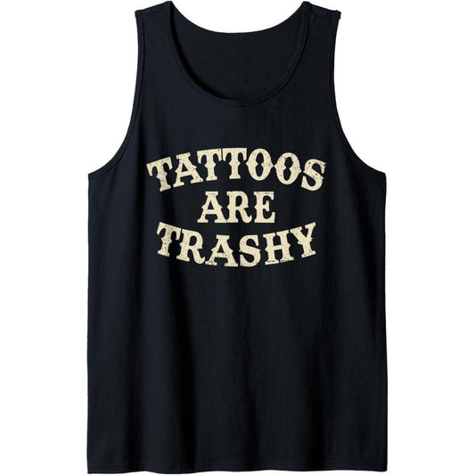 Tattoos Are Trashy Funny Sarcastic Anti Tattoo Tank Top