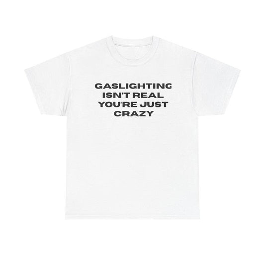 The Gaslight Itn't Real You're Just Crazy Shirt, Gift for Men for Woman, Funny Shirt Gift Casual Menswear
