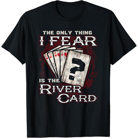 The Only Thing I Fear Is The River Card Funny Poker Player T-Shirt made in usa