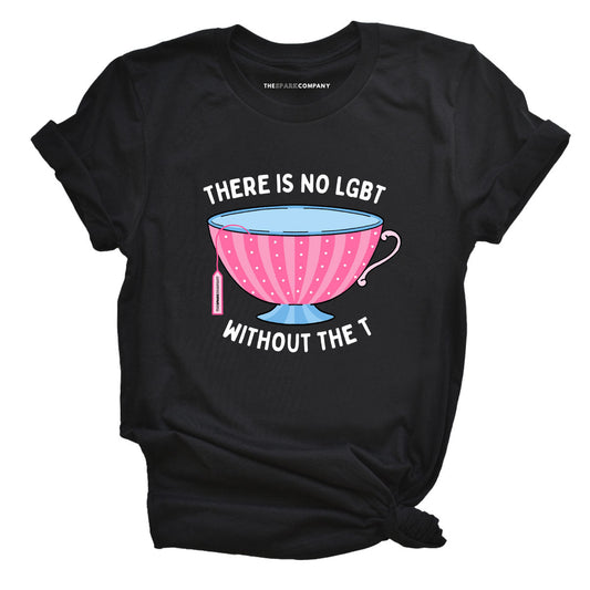There Is No LGBT Without The T T-Shirt