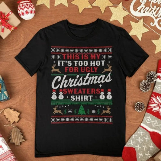 This Is My It's Too Hot For Ugly Christmas Sweaters Shirt,  Ugly Christmas Shirt,  Xmas Party Shirt, Too Hot Christmas Shirt, Christmas Gift