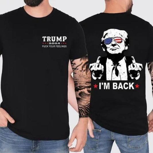 Trump I'M Back 2 Sides Shirt, Trum 2024 F*ck Your Feeling Shirt, Election 2024, Gift For Trump Supporters, Full Colors, Full Sizes