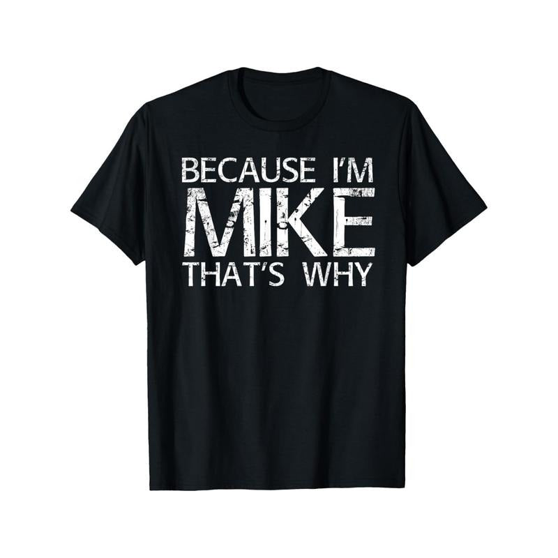 [Versatile] Because I'm Mike That's Why" Funny Graphic T-Shirt - Men's Casual Cotton Tee, Black with White Distressed Print, Regular Fit for Casual Attire, Parties, and Outdoor Activities Made in USA