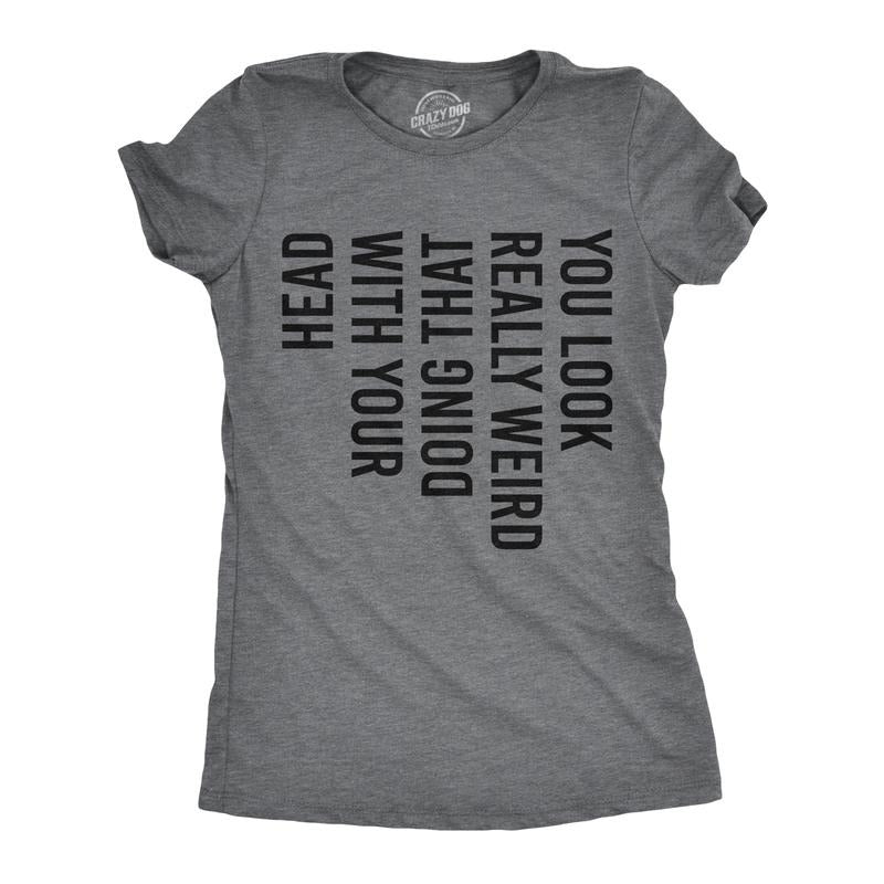 Womens You Look Really Weird Doing That With Your Head T Shirt Funny Sideways Print Tee Funny Womens T Shirts Cute Slimming Top Dark Grey