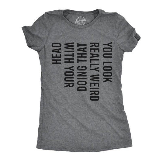 Womens You Look Really Weird Doing That With Your Head T Shirt Funny Sideways Print Tee Funny Womens T Shirts Cute Slimming Top Dark Grey