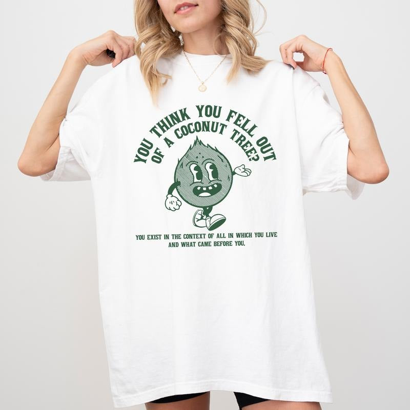 You Think You Fell Out Of A Coconut Tree Shirt, Funny Coconut Graphic Printed Tee, Meme Unisex Unhinged Shirt, Funny Sarcastic Tee, Funny T-shirt For The Young, Funny Sayings Shirt, Women's Top, Womenswear, Cotton Fabric Relaxed Tee