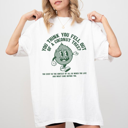 You Think You Fell Out Of A Coconut Tree Shirt, Funny Coconut Graphic Printed Tee, Meme Unisex Unhinged Shirt, Funny Sarcastic Tee, Funny T-shirt For The Young, Funny Sayings Shirt, Women's Top, Womenswear, Cotton Fabric Relaxed Tee