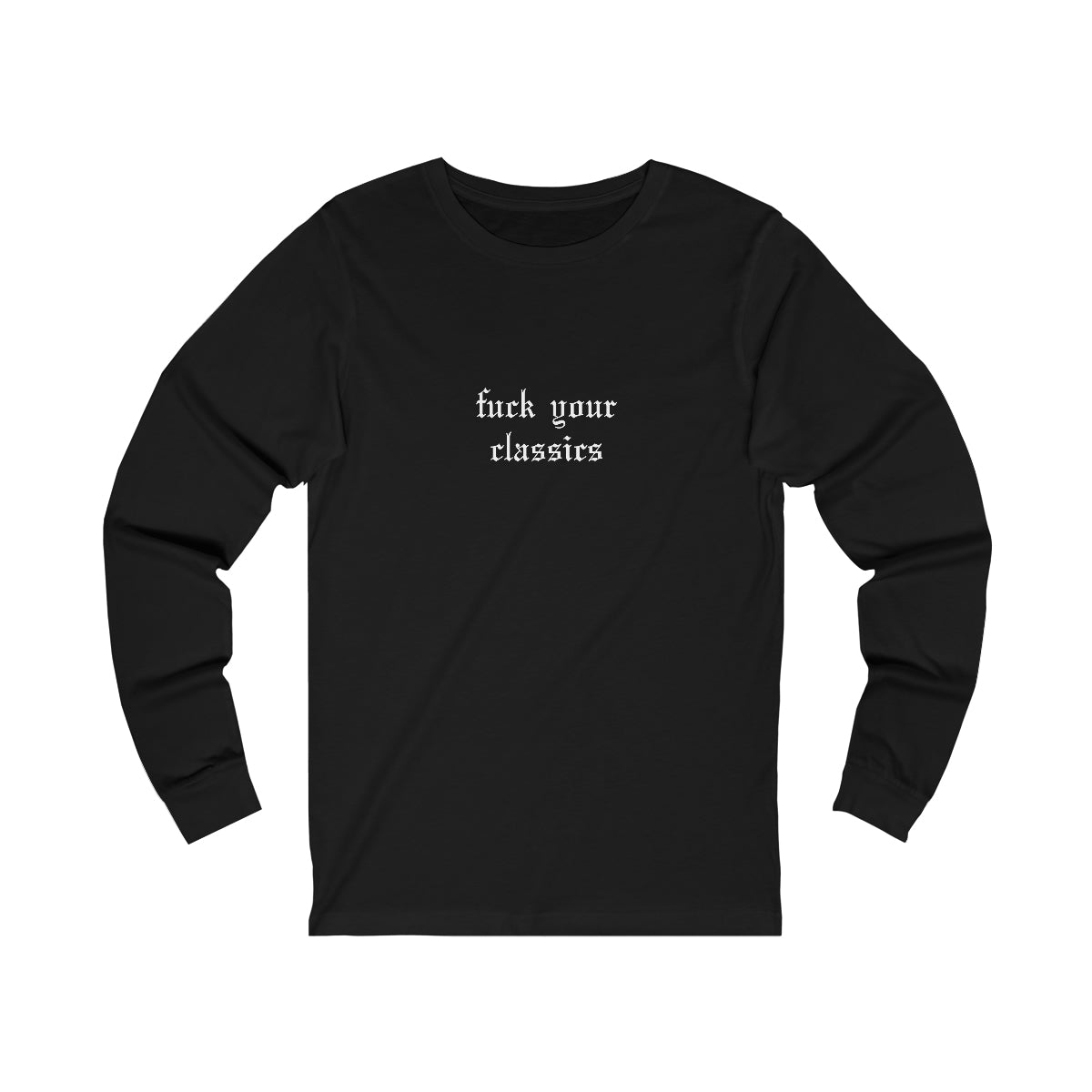 Fuck Your Classics Long Sleeve Tee