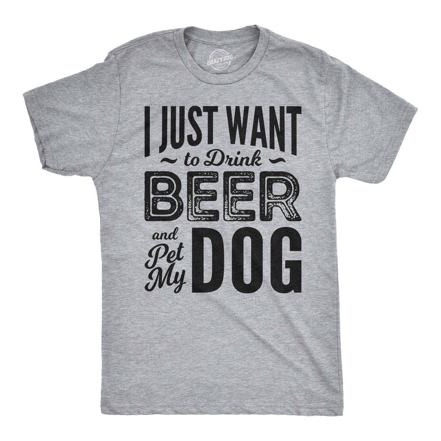 I Just Want To Drink Beer and Pet My Dog Men's T Shirt