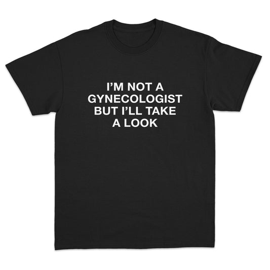 I'm Not a Gynecologist But I'll Take a Look T-Shirt