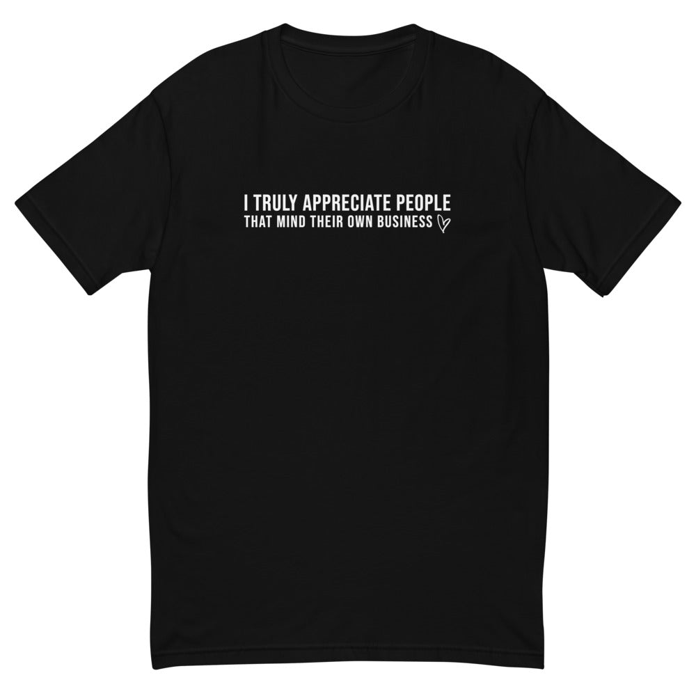 I Truly Appreciate People Minding Their Own Business T-Shirt
