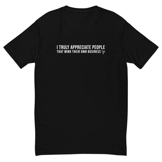 I Truly Appreciate People Minding Their Own Business T-Shirt