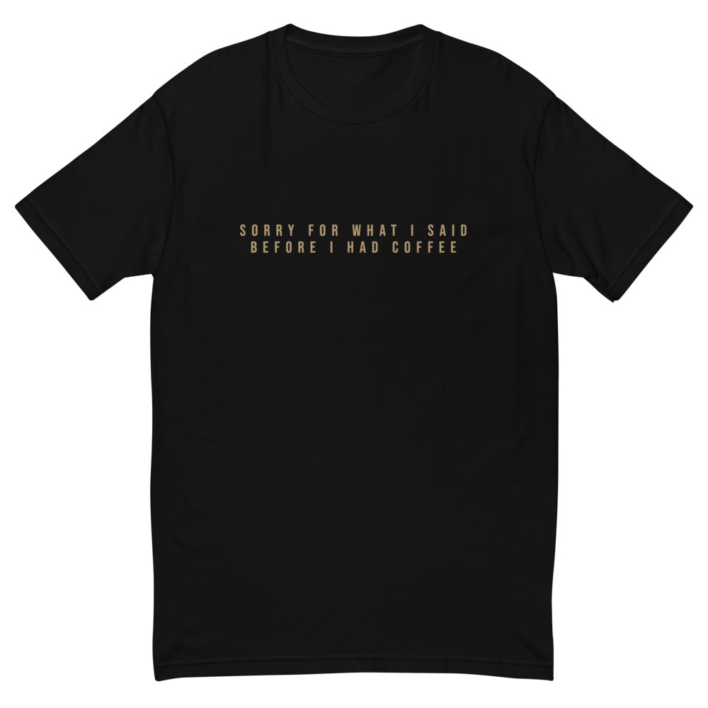 Sorry For What I Said Before I Had Coffee T-Shirt