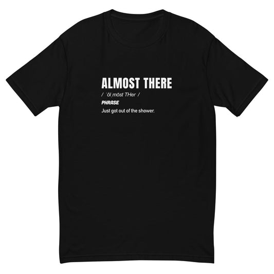Almost There T-Shirt