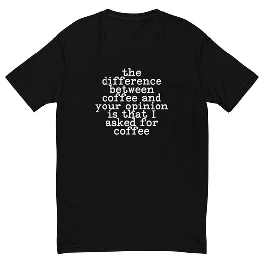 Difference Between Coffee & Your Opinion T-Shirt