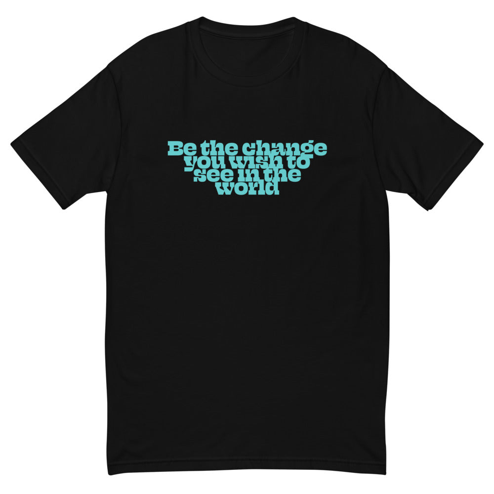 Be The Change You Want To See In The World T-Shirt