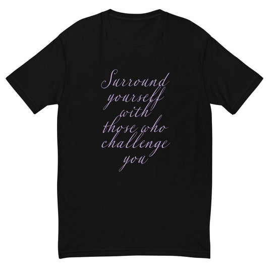 Surround Yourself With Those Who Challenge You T-Shirt