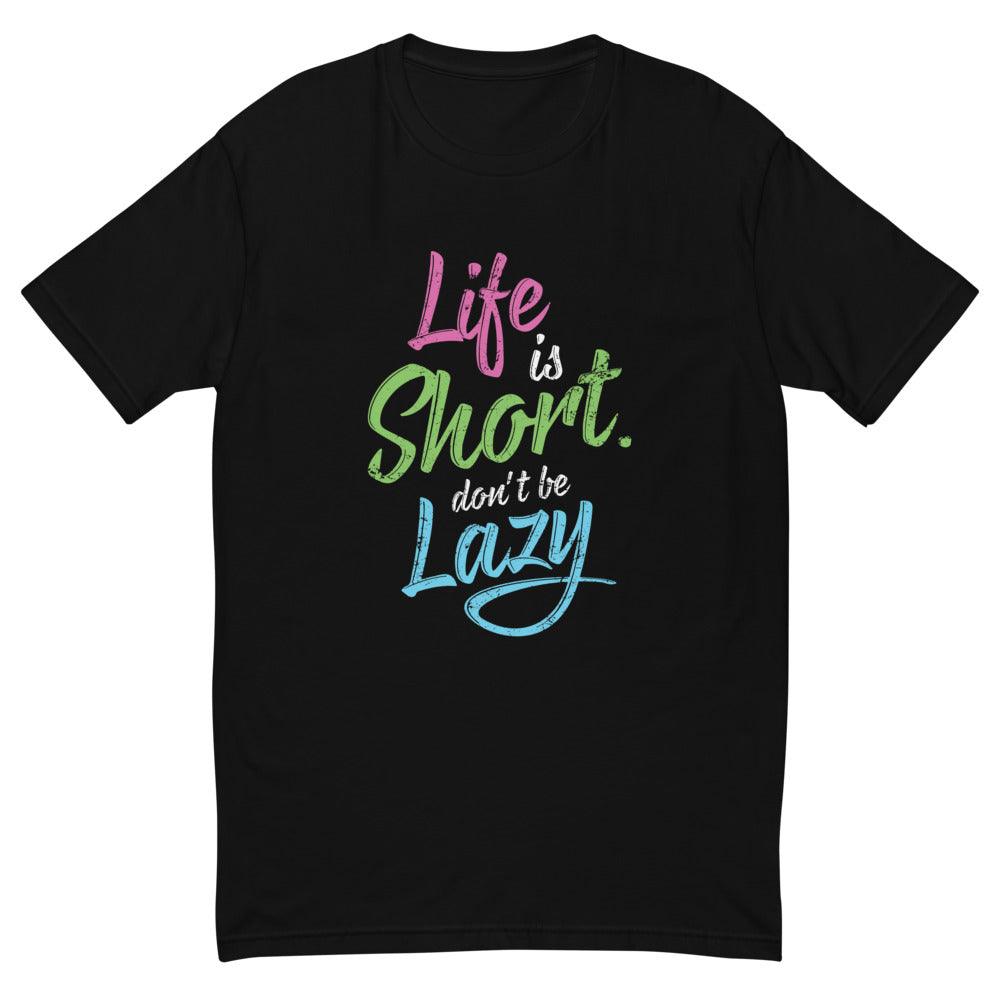Life Is Short Don't Be Lazy T-Shirt