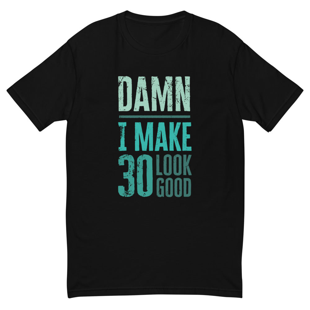I Make 30 Look Good T-Shirt