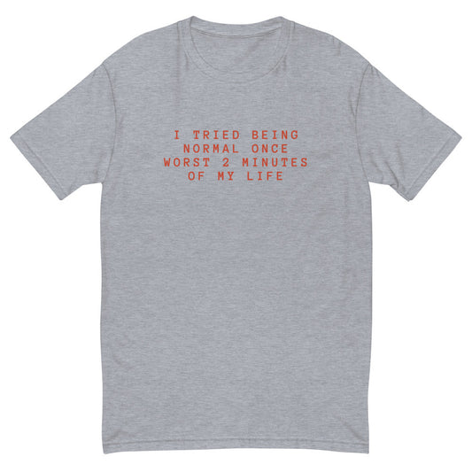 I Tried To Be Normal T-Shirt