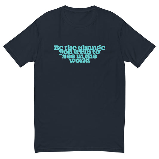 Be The Change You Want To See In The World T-Shirt