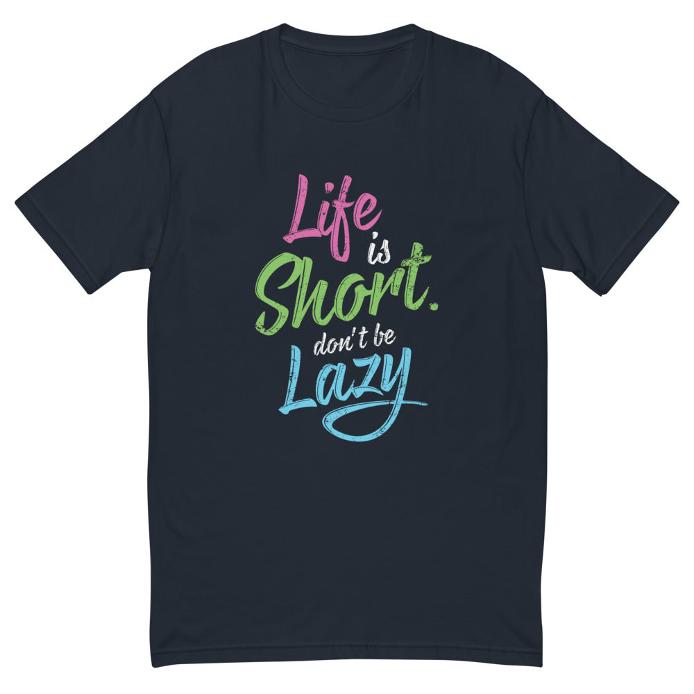 Life Is Short Don't Be Lazy T-Shirt