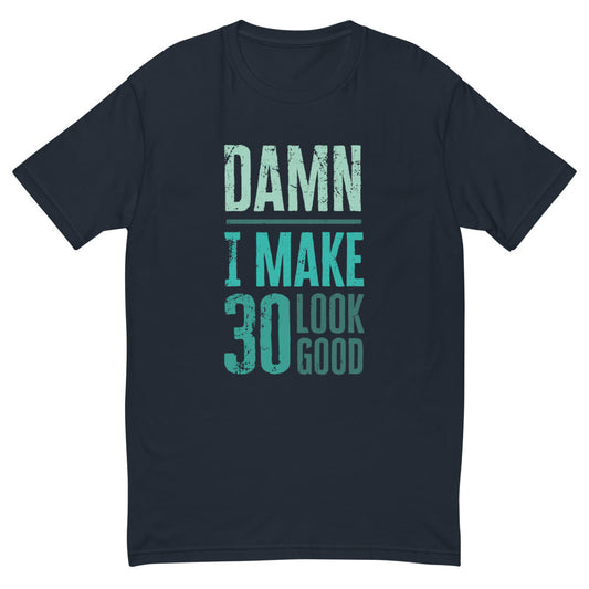 I Make 30 Look Good T-Shirt