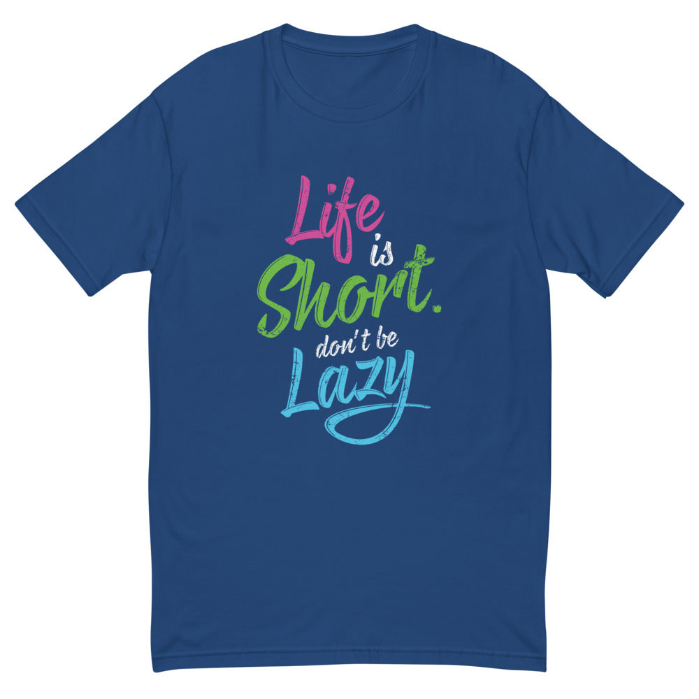 Life Is Short Don't Be Lazy T-Shirt