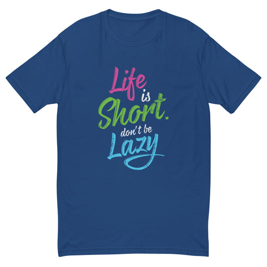 Life Is Short Don't Be Lazy T-Shirt