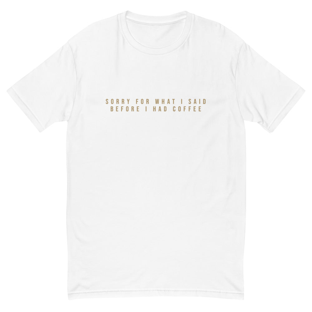Sorry For What I Said Before I Had Coffee T-Shirt