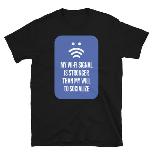 My Wi-Fi Signal Is Stronger Than My Will To Socialize T-Shirt