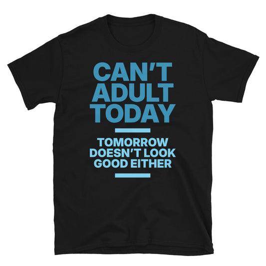CanÃ¢â‚¬â„¢t Adult Today T-Shirt