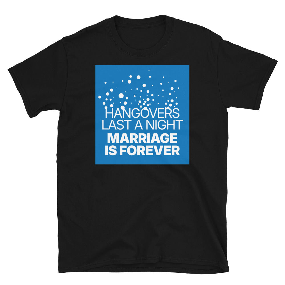 Hangovers Last A Night, Marriage Is Forever T-Shirt