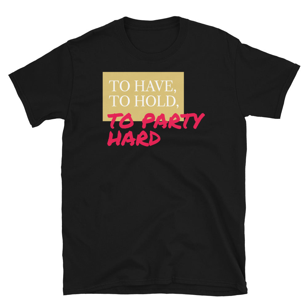 To Have, To Hold, To Party Hard T-Shirt