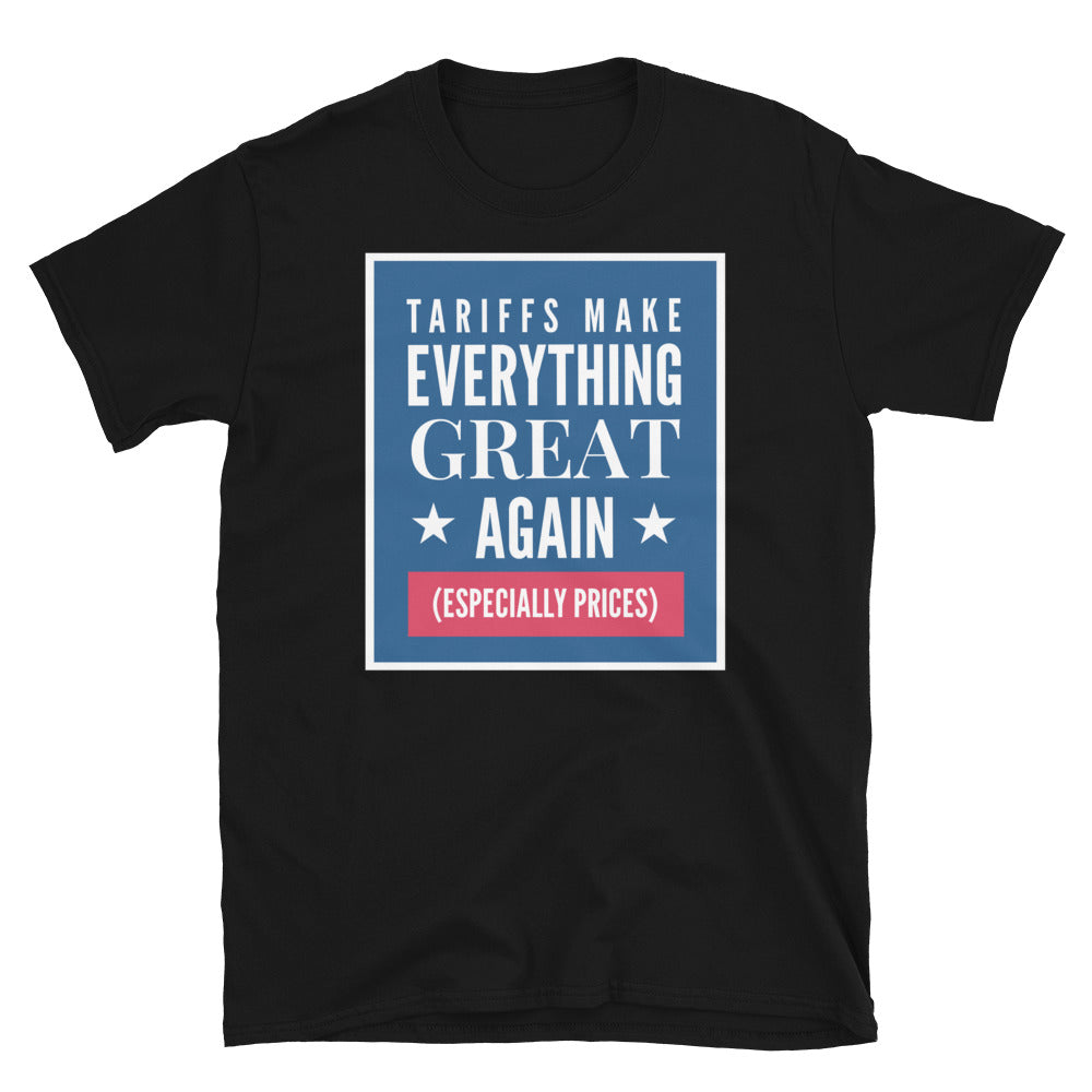 Tariffs Make Everything Great Again (Especially Prices) T-Shirt