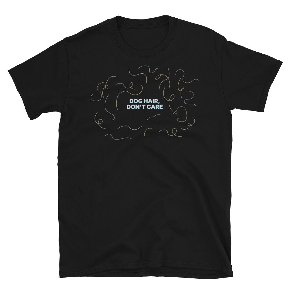 Dog Hair, DonÃ¢â‚¬â„¢t Care T-Shirt