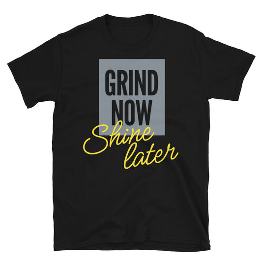 Grind Now Shine Later T-Shirt