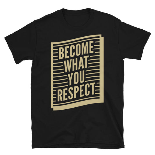 Become What You Respect T-Shirt