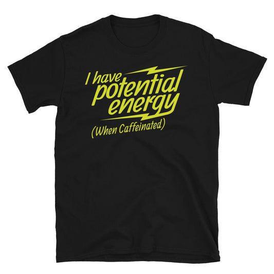 I Have Potential Energy (When Caffeinated) T-Shirt