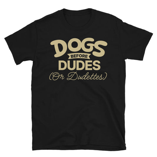 Dogs Before Dudes (Or Dudettes) T-Shirt