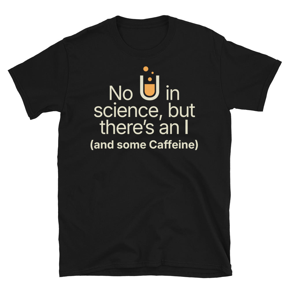 No U In Science, But ThereÃ¢â‚¬â„¢s An I (And Some Caffeine) T-Shirt