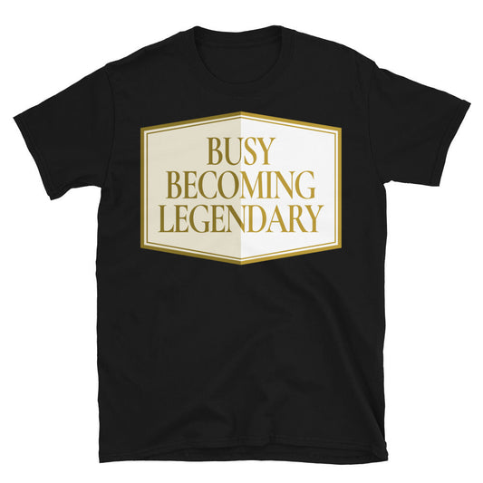 Busy Becoming Legendary T-Shirt