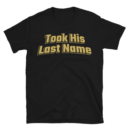 Took His Last Name T-Shirt